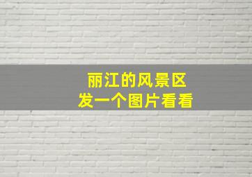 丽江的风景区发一个图片看看