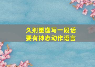 久别重逢写一段话要有神态动作语言