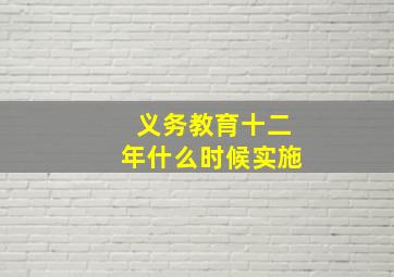 义务教育十二年什么时候实施