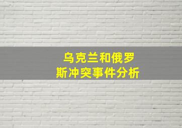 乌克兰和俄罗斯冲突事件分析