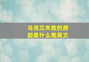 乌克兰失败的原因是什么呢英文