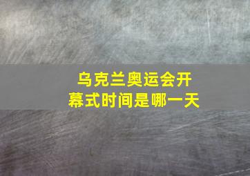 乌克兰奥运会开幕式时间是哪一天