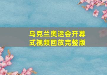 乌克兰奥运会开幕式视频回放完整版