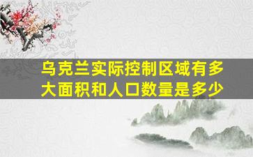 乌克兰实际控制区域有多大面积和人口数量是多少