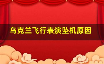 乌克兰飞行表演坠机原因