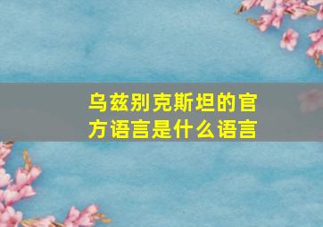 乌兹别克斯坦的官方语言是什么语言