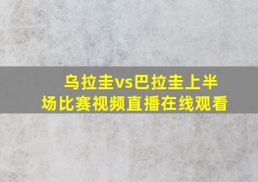 乌拉圭vs巴拉圭上半场比赛视频直播在线观看