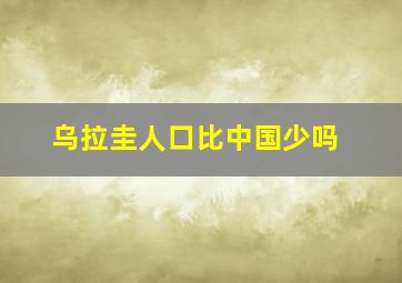 乌拉圭人口比中国少吗