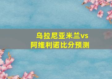 乌拉尼亚米兰vs阿维利诺比分预测