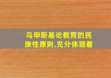 乌申斯基论教育的民族性原则,充分体现着