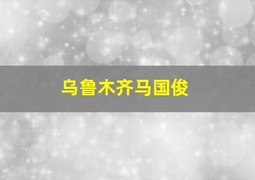 乌鲁木齐马国俊