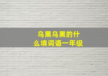 乌黑乌黑的什么填词语一年级