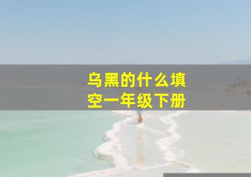 乌黑的什么填空一年级下册