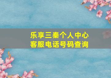 乐享三秦个人中心客服电话号码查询