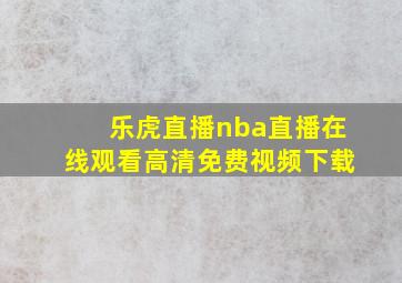 乐虎直播nba直播在线观看高清免费视频下载