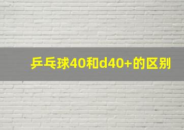 乒乓球40和d40+的区别