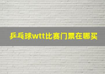 乒乓球wtt比赛门票在哪买