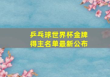 乒乓球世界杯金牌得主名单最新公布