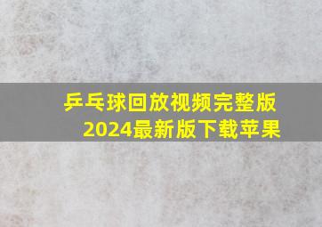 乒乓球回放视频完整版2024最新版下载苹果