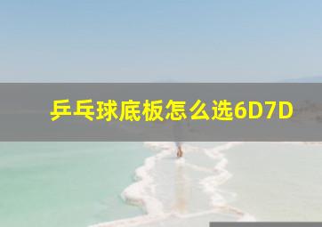 乒乓球底板怎么选6D7D