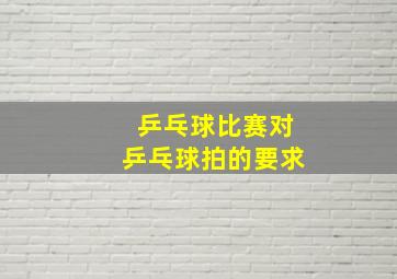 乒乓球比赛对乒乓球拍的要求