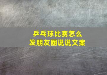 乒乓球比赛怎么发朋友圈说说文案