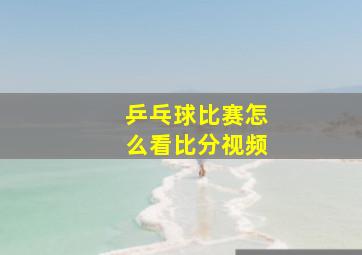 乒乓球比赛怎么看比分视频