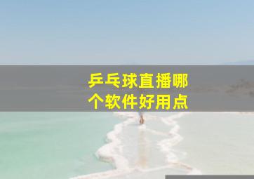 乒乓球直播哪个软件好用点