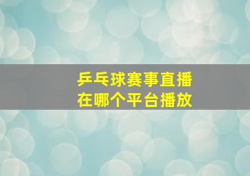 乒乓球赛事直播在哪个平台播放