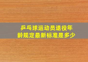 乒乓球运动员退役年龄规定最新标准是多少