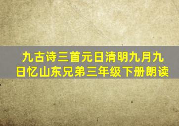 九古诗三首元日清明九月九日忆山东兄弟三年级下册朗读