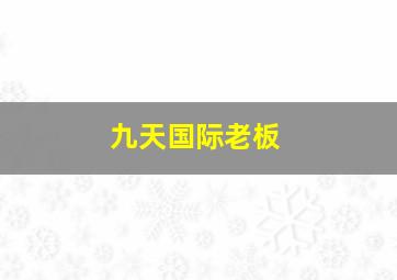 九天国际老板