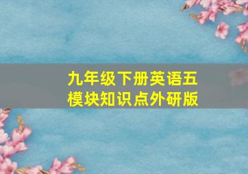 九年级下册英语五模块知识点外研版