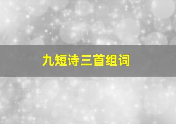 九短诗三首组词