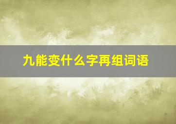 九能变什么字再组词语