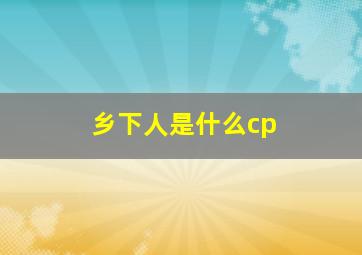 乡下人是什么cp