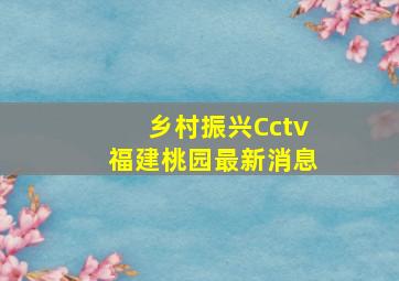 乡村振兴Cctv福建桃园最新消息