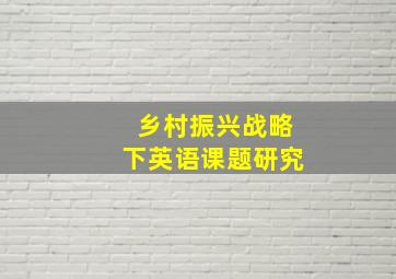 乡村振兴战略下英语课题研究