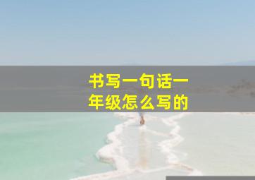 书写一句话一年级怎么写的