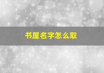 书屋名字怎么取