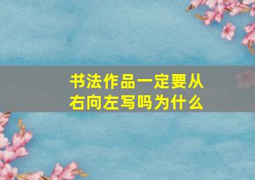 书法作品一定要从右向左写吗为什么