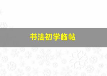 书法初学临帖