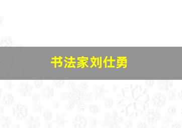 书法家刘仕勇