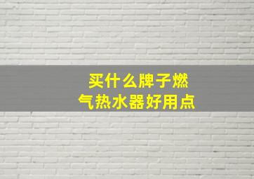 买什么牌子燃气热水器好用点