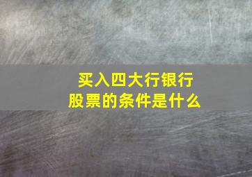 买入四大行银行股票的条件是什么