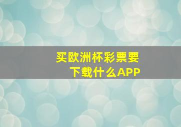 买欧洲杯彩票要下载什么APP