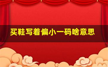 买鞋写着偏小一码啥意思