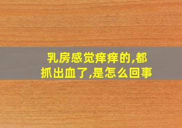 乳房感觉痒痒的,都抓出血了,是怎么回事