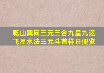 乾山巽向三元三合九星九运飞星水法三元斗首样日便览