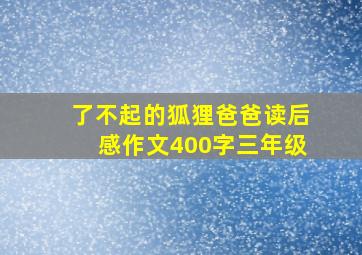 了不起的狐狸爸爸读后感作文400字三年级